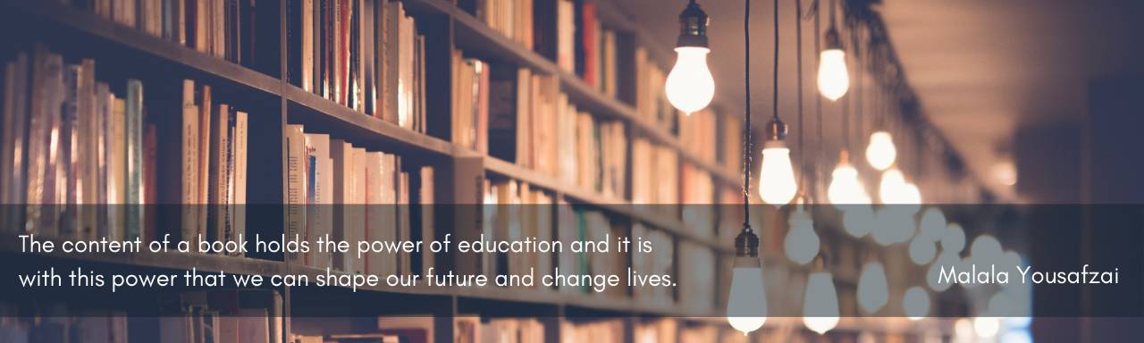 The content of a book holds the power of education and it is with this power that we can shape our future and change lives. Malala Yousafzai